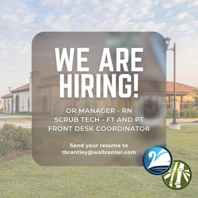 We are growing! Stay tuned to see the exciting changes at The Wall Center. Now hiring for the following positions; OR Manager RN with management experience, Scrub Technicians for full and part time positions, Front Desk Coordinator. Please email resume to tbrantley@wallcenter.com.